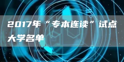 2017年“专本连读”试点大学名单