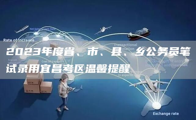 2023年度省、市、县、乡公务员笔试录用宜昌考区温馨提醒(图1)