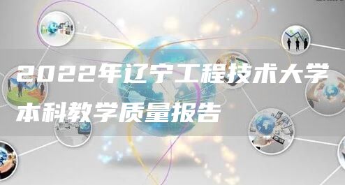 2022年辽宁工程技术大学本科教学质量报告