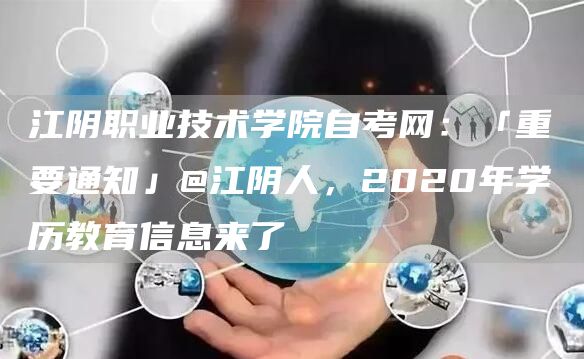 江阴职业技术学院自考网：「重要通知」@江阴人，2020年学历教育信息来了