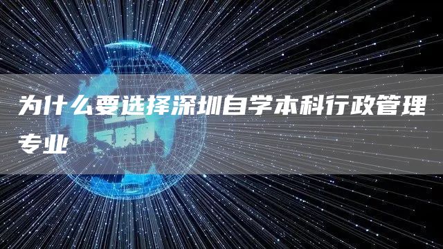 为什么要选择深圳自学本科行政管理专业