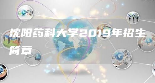 沈阳药科大学2019年招生简章