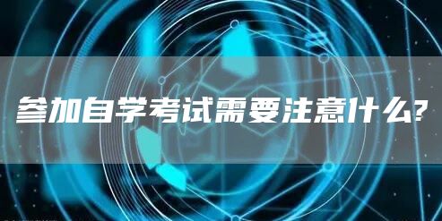 参加自学考试需要注意什么?