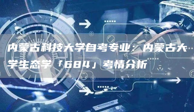 内蒙古科技大学自考专业：内蒙古大学生态学「684」考情分析