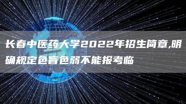 长春中医药大学2022年招生简章,明确规定色盲色弱不能报考临