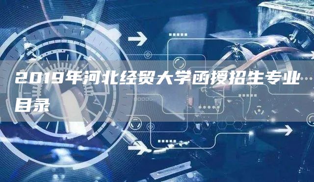 2019年河北经贸大学函授招生专业目录(图1)