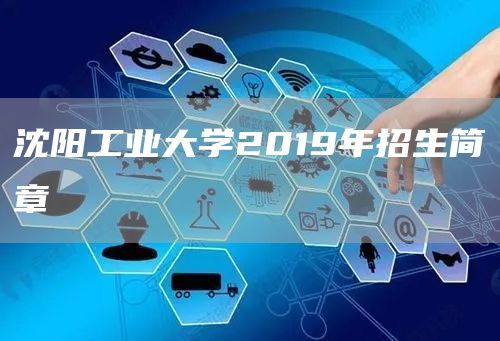 沈阳工业大学2019年招生简章