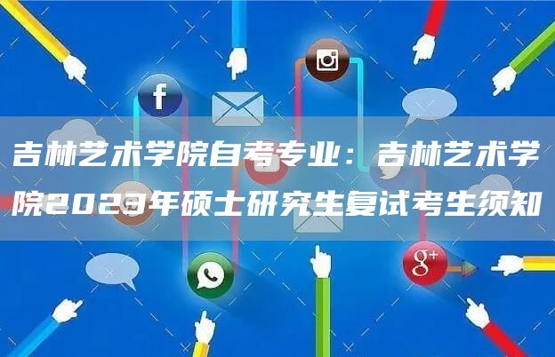 吉林艺术学院自考专业：吉林艺术学院2023年硕士研究生复试考生须知(图1)