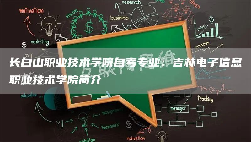 长白山职业技术学院自考专业：吉林电子信息职业技术学院简介(图1)