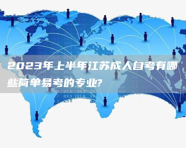 2023年上半年江苏成人自考有哪些简单易考的专业?