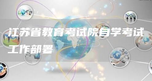 江苏省教育考试院自学考试工作部署