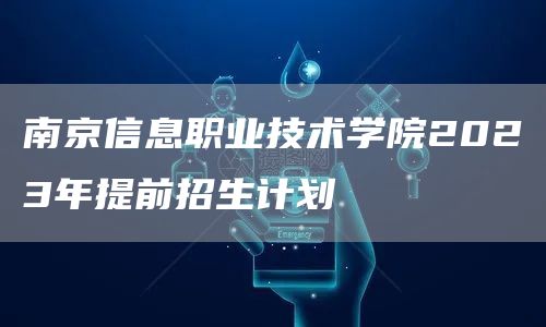 南京信息职业技术学院2023年提前招生计划(图1)