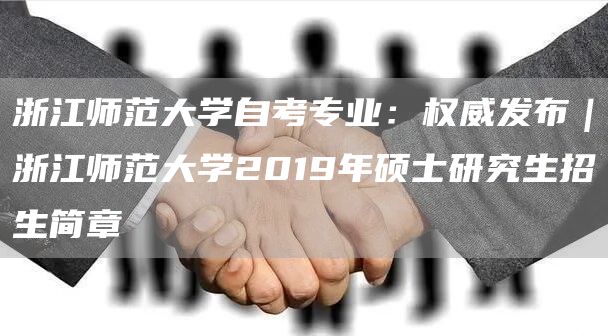 浙江师范大学自考专业：权威发布｜浙江师范大学2019年硕士研究生招生简章(图1)