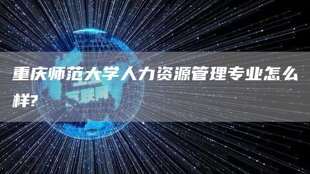 重庆师范大学人力资源管理专业怎么样?