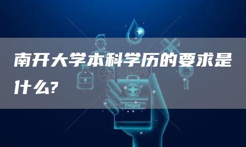 南开大学本科学历的要求是什么?