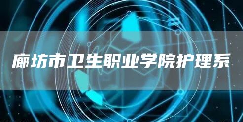 廊坊市卫生职业学院护理系(图1)