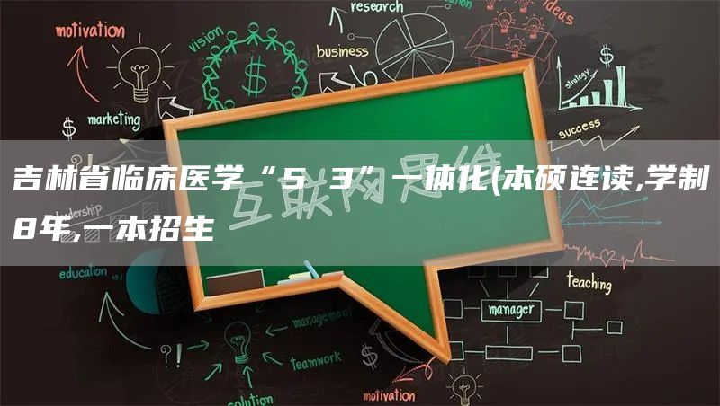 吉林省临床医学“5 3”一体化(本硕连读,学制8年,一本招生(图1)