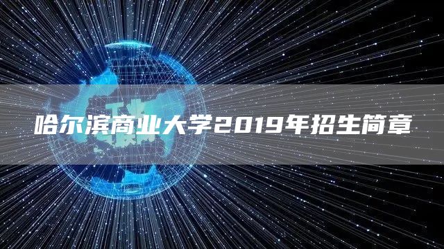 哈尔滨商业大学2019年招生简章(图1)