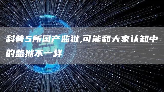 科普5所国产监狱,可能和大家认知中的监狱不一样(图1)