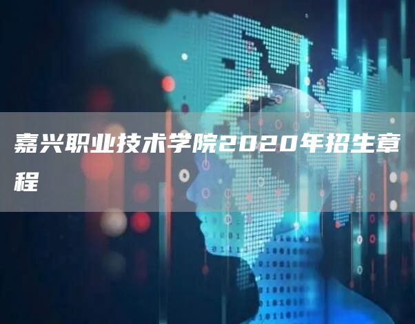 嘉兴职业技术学院2020年招生章程(图1)