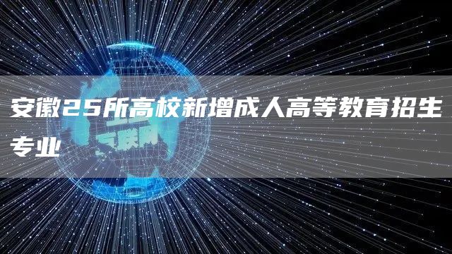 安徽25所高校新增成人高等教育招生专业(图1)