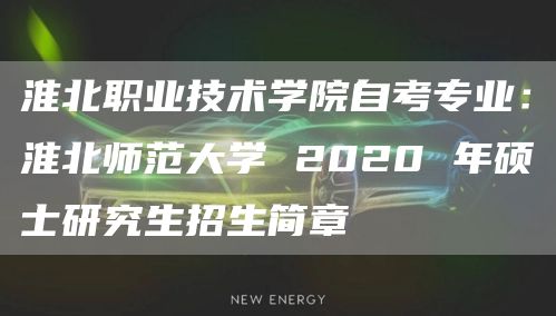 淮北职业技术学院自考专业：淮北师范大学 2020 年硕士研究生招生简章(图1)