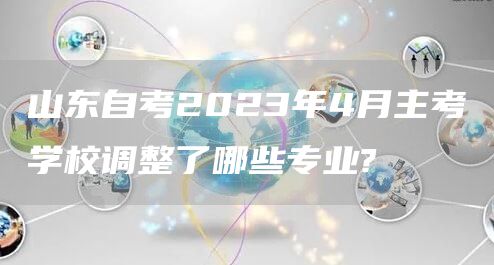 山东自考2023年4月主考学校调整了哪些专业?(图1)