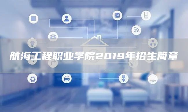 航海工程职业学院2019年招生简章(图1)