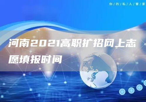 河南2021高职扩招网上志愿填报时间(图1)