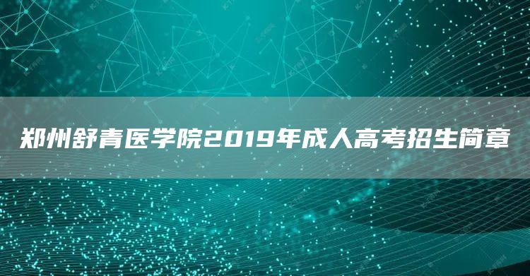 郑州舒青医学院2019年成人高考招生简章