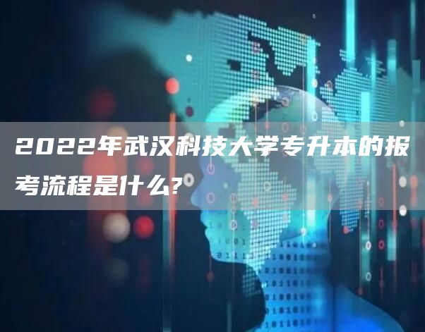 2022年武汉科技大学专升本的报考流程是什么?(图1)