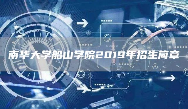 南华大学船山学院2019年招生简章(图1)