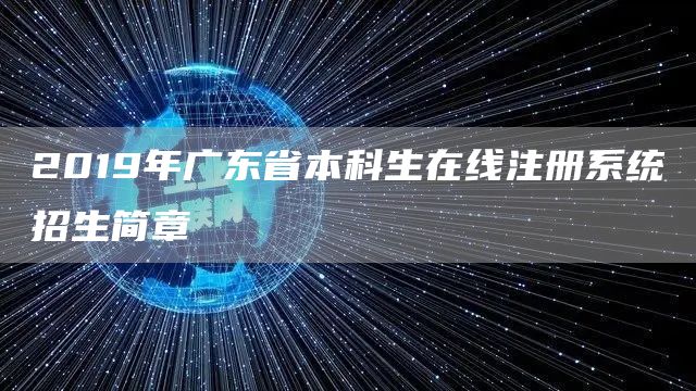 2019年广东省本科生在线注册系统招生简章