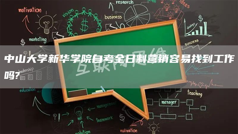 中山大学新华学院自考全日制营销容易找到工作吗?(图1)