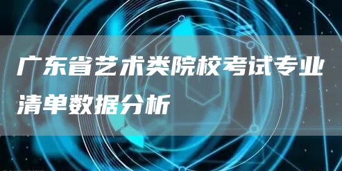 广东省艺术类院校考试专业清单数据分析