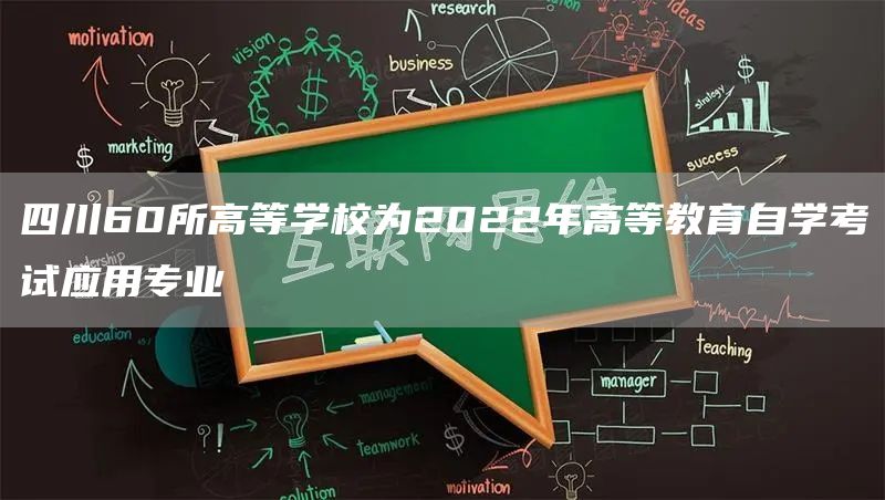 四川60所高等学校为2022年高等教育自学考试应用专业(图1)