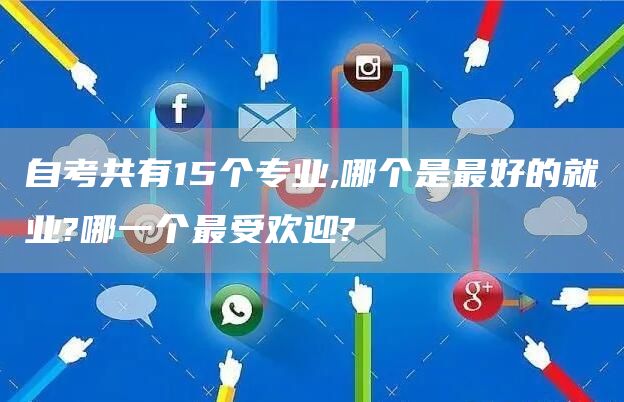 自考共有15个专业,哪个是最好的就业?哪一个最受欢迎?(图1)