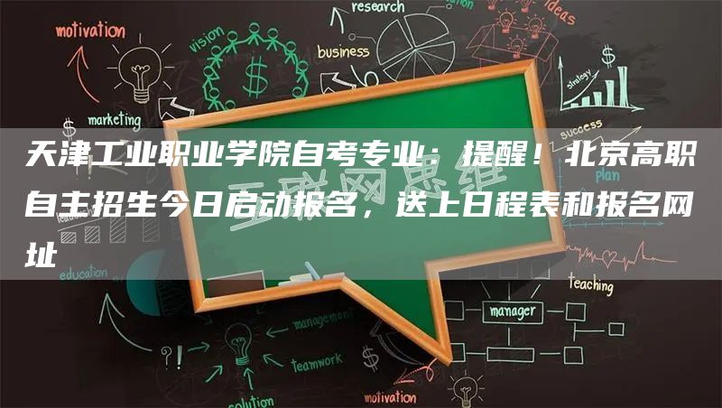 天津工业职业学院自考专业：提醒！北京高职自主招生今日启动报名，送上日程表和报名网址(图1)