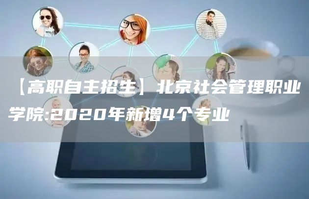 【高职自主招生】北京社会管理职业学院:2020年新增4个专业(图1)