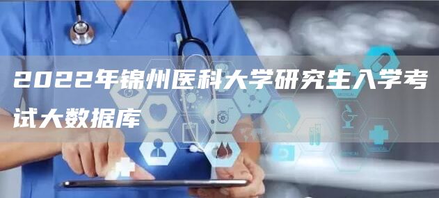 2022年锦州医科大学研究生入学考试大数据库