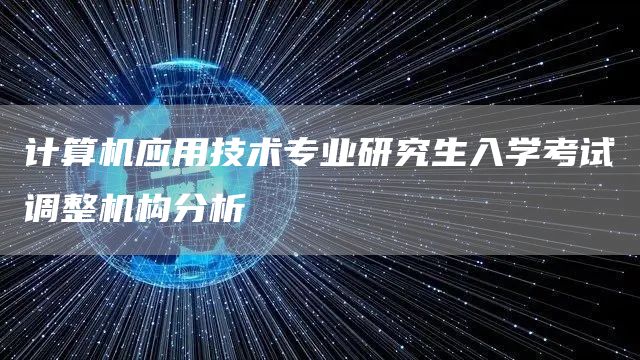 计算机应用技术专业研究生入学考试调整机构分析