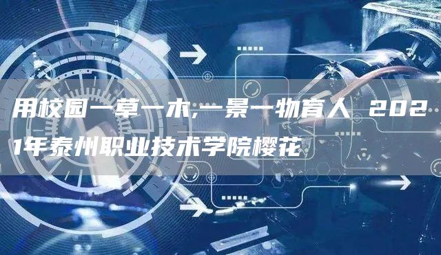 用校园一草一木,一景一物育人 2021年泰州职业技术学院樱花(图1)