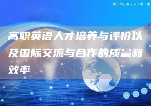 高职英语人才培养与评价以及国际交流与合作的质量和效率