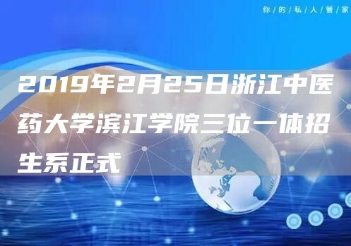 2019年2月25日浙江中医药大学滨江学院三位一体招生系正式(图1)