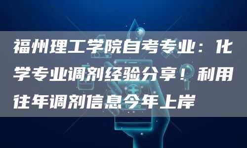 福州理工学院自考专业：化学专业调剂经验分享！利用往年调剂信息今年上岸