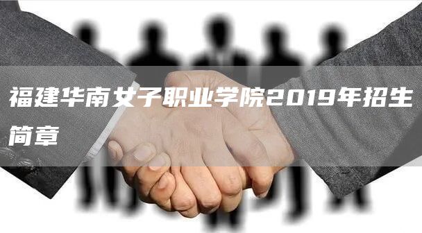 福建华南女子职业学院2019年招生简章(图1)