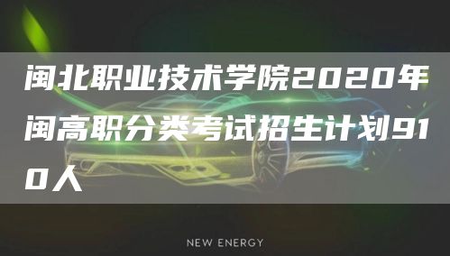 闽北职业技术学院2020年闽高职分类考试招生计划910人(图1)