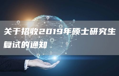 关于招收2019年硕士研究生复试的通知(图1)