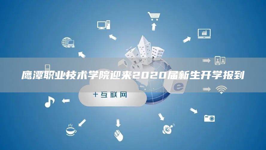 鹰潭职业技术学院迎来2020届新生开学报到(图1)