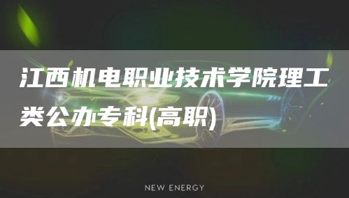 江西机电职业技术学院理工类公办专科(高职)